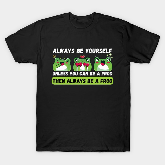 Always be yourself unless you can be a frog T-Shirt by Teewyld